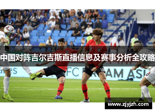 中国对阵吉尔吉斯直播信息及赛事分析全攻略