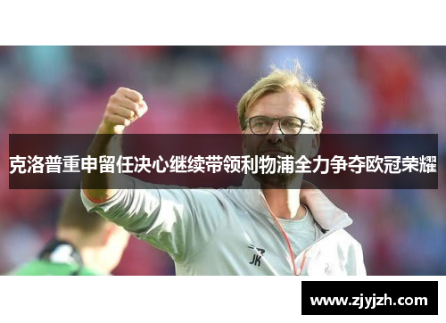 克洛普重申留任决心继续带领利物浦全力争夺欧冠荣耀